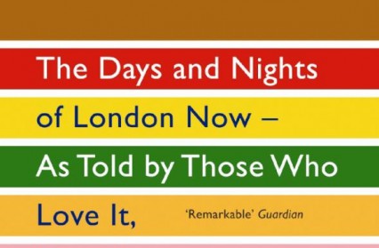 Londoners: The Days and Nights of London Now, As Told by Those Who Love It, Hate It, Live It, Left It and Long for It By Craig Taylor