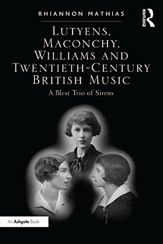 Lutyens, Maconchy, Williams and Twentieth-Century British Music: A Bles Trio of Sirens by Rhiannon Mathias
