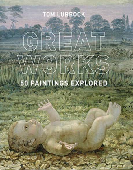 Great Works: 50 Paintings Explored review Tom Lubbock