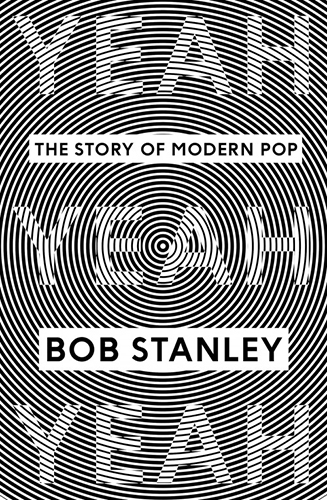 Yeah Yeah Yeah - the Story of Modern Pop by Bob Stanley 800 pp., Faber & Faber Rock Music