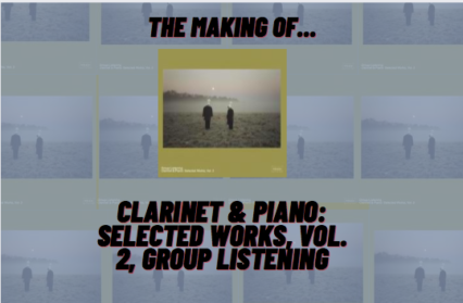 THE MAKING OF… CLARINET & PIANO: SELECTED WORKS, VOL. 2 BY GROUP LISTENING