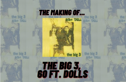 The Making Of... The Big 3 by 60 Ft. Dolls