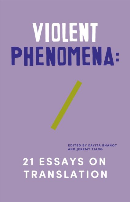 Violent Phenomena: 21 Essays on Translation edited by Kavita Bhanot and Jeremy Tiang